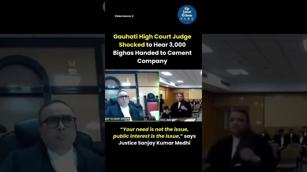 Gauhati High Court Judge Shocked to Hear 3,000 Bighas Handed to Cement Company
