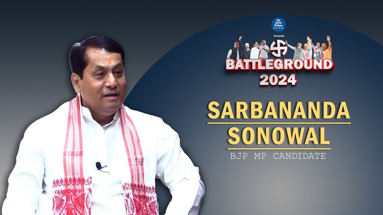 Battleground  2024: In conversation with Union Minister Sarbananda Sonowal