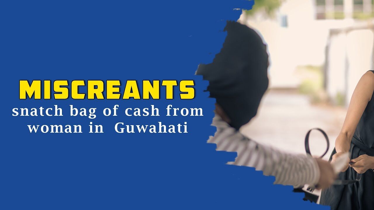 Miscreants snatch bag of cash from woman in Guwahati