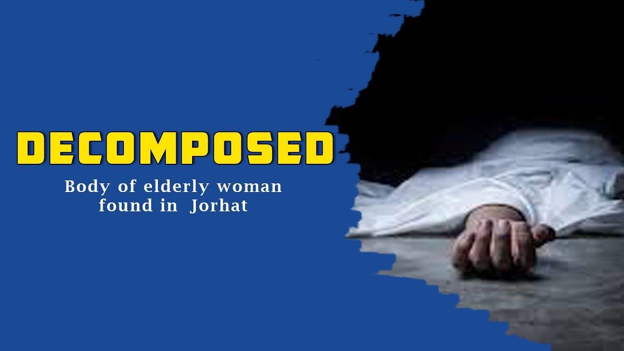 Decomposed Body of elderly woman found in Jorhat