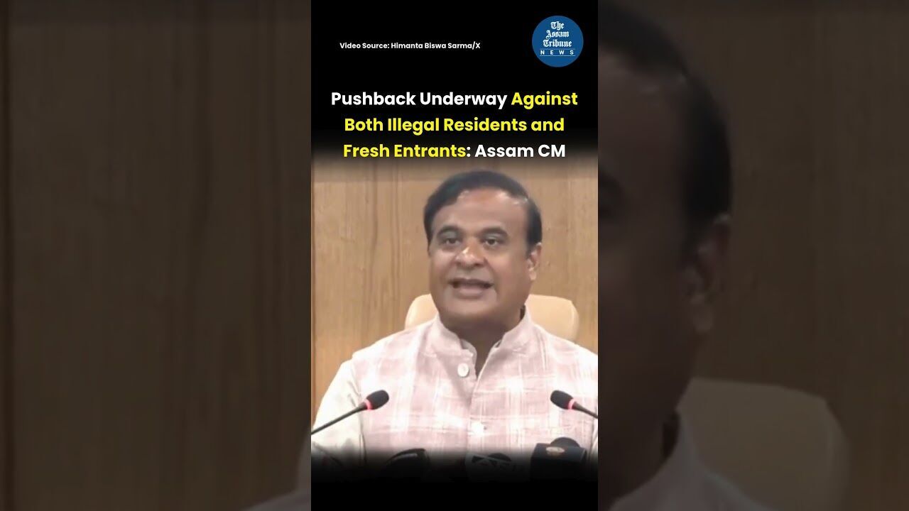 Pushback Underway Against Both Illegal Residents and Fresh Entrants: Assam CM