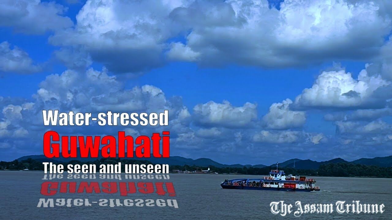 Water stressed Guwahati – The seen and unseen