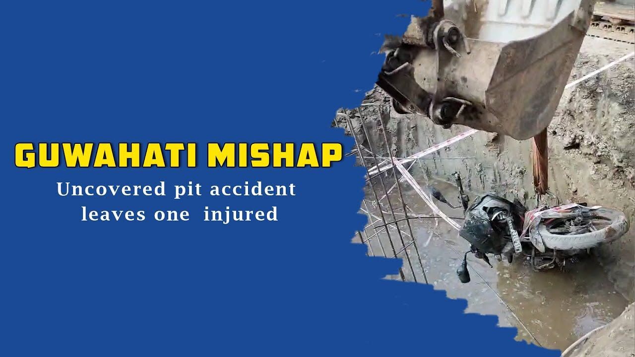 Guwahati mishap: Uncovered pit accident leaves one injured