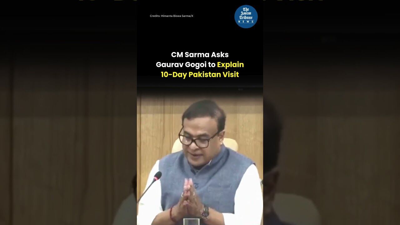 CM Sarma Asks Gaurav Gogoi to Explain 10-Day Pakistan Visit